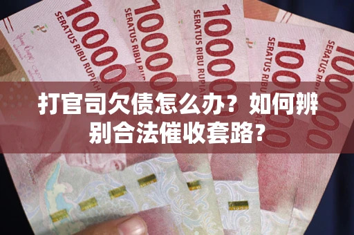 北京打官司欠债怎么办？如何辨别合法催收套路？