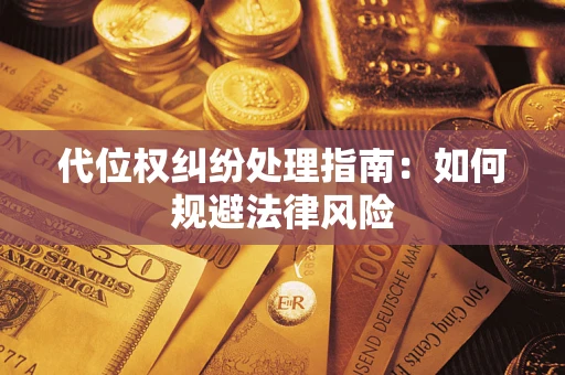 北京代位权纠纷处理指南:如何规避法律风险 北京代位权纠纷处理指南:如何规避法律风险