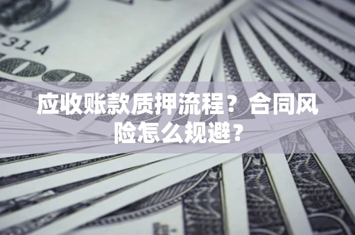 北京应收账款质押流程？合同风险怎么规避？