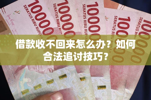 北京借款收不回来怎么办？如何合法追讨技巧？