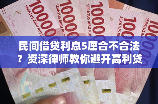 北京民间借贷利息5厘合不合法？资深律师教你避开高利贷陷阱