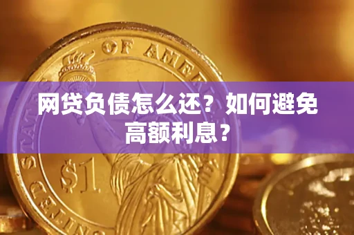 北京网贷负债怎么还？如何避免高额利息？