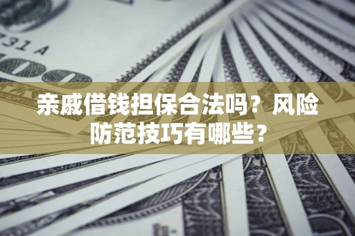 北京亲戚借钱担保合法吗？风险防范技巧有哪些？