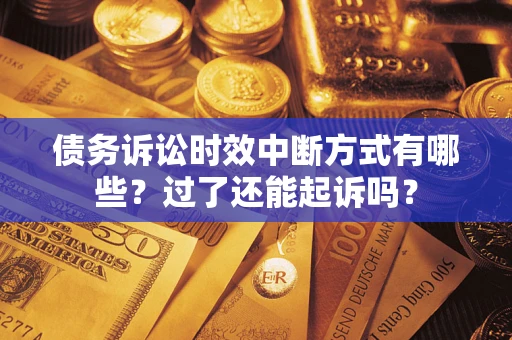 北京债务诉讼时效中断方式有哪些？过了还能起诉吗？