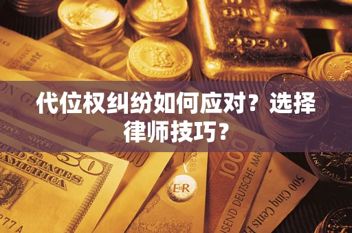 北京代位权纠纷如何应对？选择律师技巧？