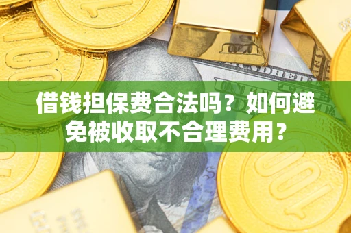 北京借钱担保费合法吗？如何避免被收取不合理费用？