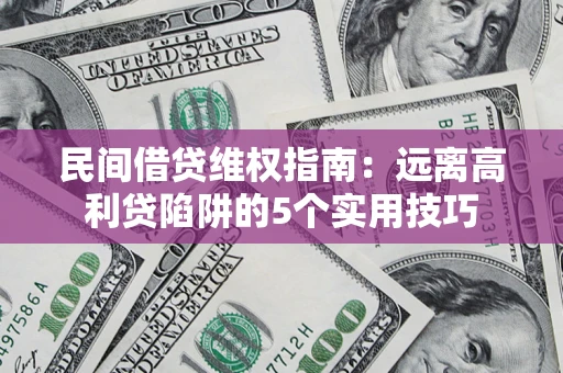 北京民间借贷维权指南：远离高利贷陷阱的5个实用技巧