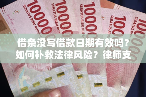 北京借条没写借款日期有效吗？如何补救法律风险？律师支招