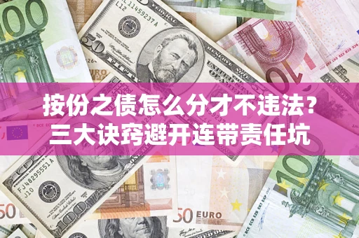 北京按份之债怎么分才不违法？三大诀窍避开连带责任坑
