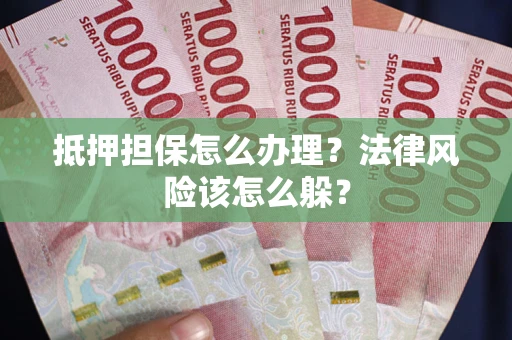 北京抵押担保怎么办理？法律风险该怎么躲？