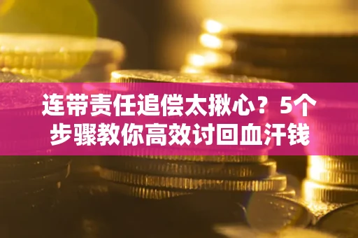 北京连带责任追偿太揪心？5个步骤教你高效讨回血汗钱