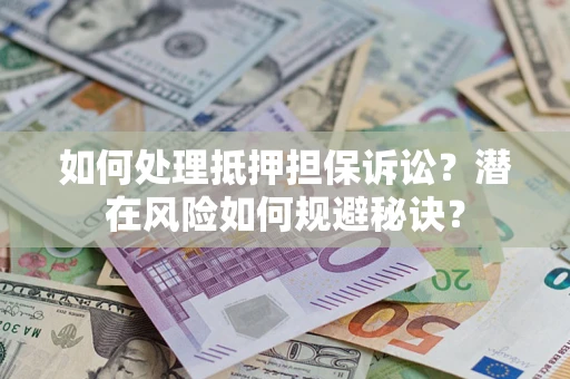 北京如何处理抵押担保诉讼？潜在风险如何规避秘诀？