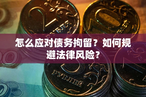 北京怎么应对债务拘留？如何规避法律风险？