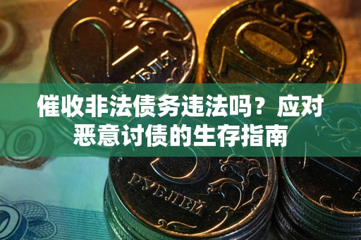 北京催收非法债务违法吗？应对恶意讨债的生存指南