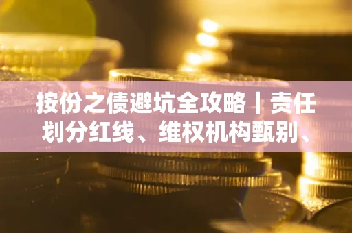 北京按份之债避坑全攻略｜责任划分红线、维权机构甄别、纠纷处理全流程拆解