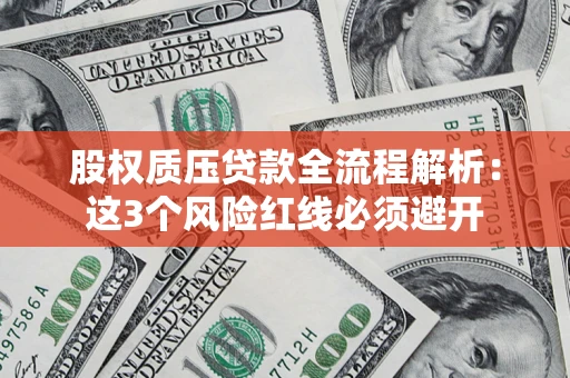 北京股权质压贷款全流程解析：这3个风险红线必须避开