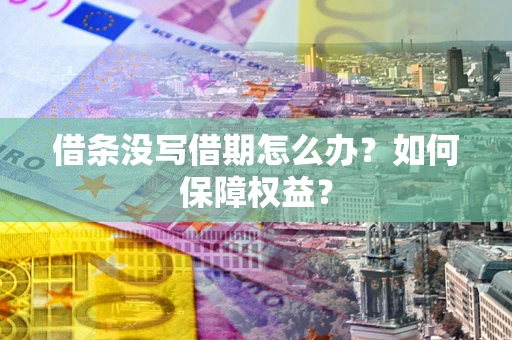 北京借条没写借期怎么办？如何保障权益？