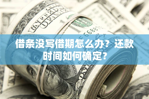 北京借条没写借期怎么办？还款时间如何确定？