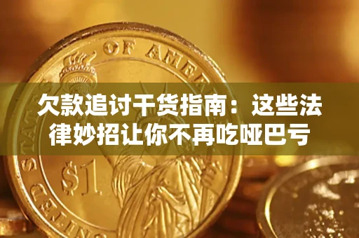 北京欠款追讨干货指南：这些法律妙招让你不再吃哑巴亏