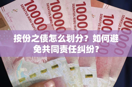 北京按份之债怎么划分？如何避免共同责任纠纷？