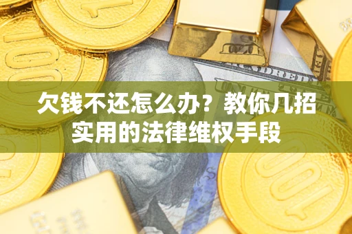 北京欠钱不还怎么办？教你几招实用的法律维权手段