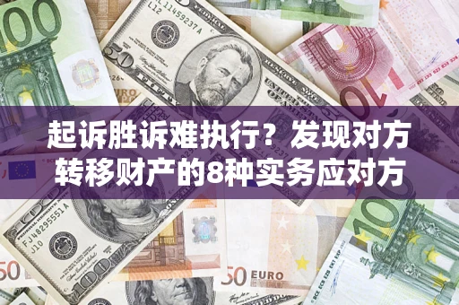 北京起诉胜诉难执行？发现对方转移财产的8种实务应对方案