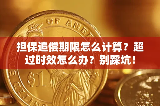 北京担保追偿期限怎么计算？超过时效怎么办？别踩坑！