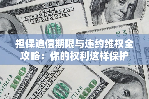 北京担保追偿期限与违约维权全攻略：你的权利这样保护