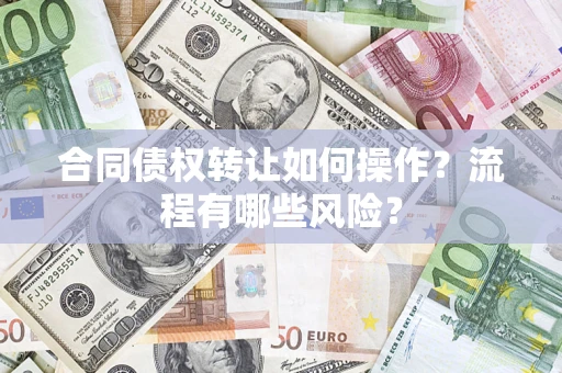 北京合同债权转让如何操作？流程有哪些风险？