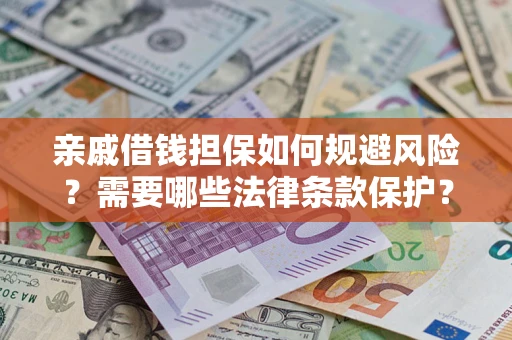 北京亲戚借钱担保如何规避风险？需要哪些法律条款保护？