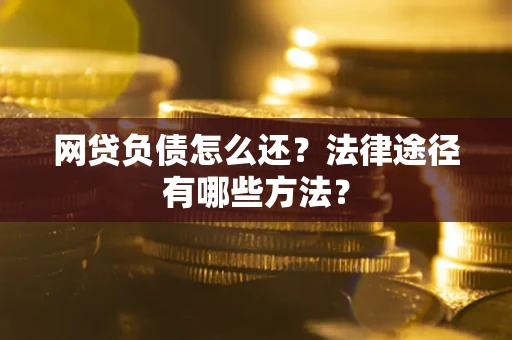 北京网贷负债怎么还？法律途径有哪些方法？