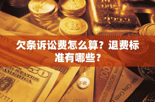 北京欠条诉讼费怎么算？退费标准有哪些？