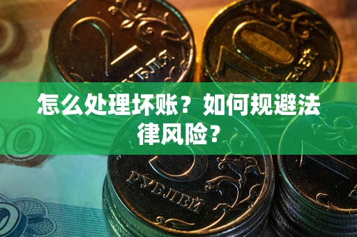 北京怎么处理坏账？如何规避法律风险？
