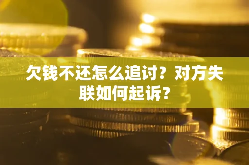 北京欠钱不还怎么追讨？对方失联如何起诉？