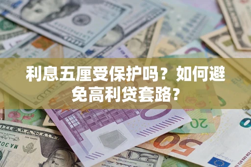 北京利息五厘受保护吗？如何避免高利贷套路？