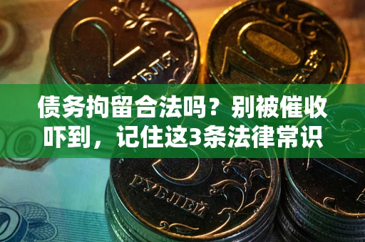 北京债务拘留合法吗?别被催收吓到,记住这3条法律常识 北京债务拘留合法吗?别被催收吓到,记住这3条法律常识