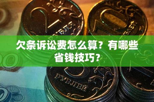 北京欠条诉讼费怎么算？有哪些省钱技巧？