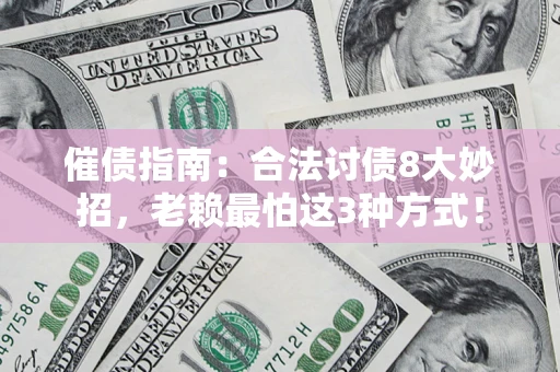北京催债指南：合法讨债8大妙招，老赖最怕这3种方式！