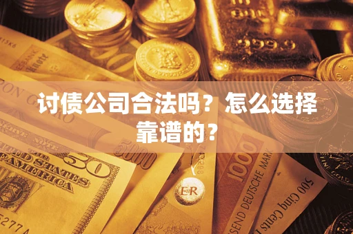 北京讨债公司合法吗？怎么选择靠谱的？