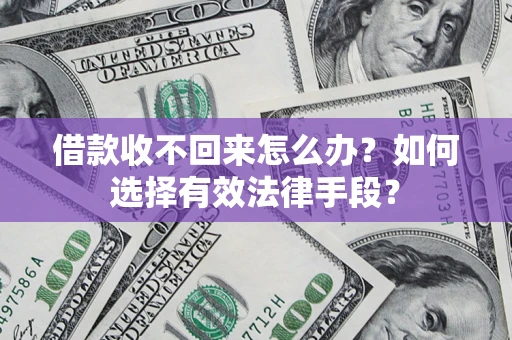 北京借款收不回来怎么办？如何选择有效法律手段？